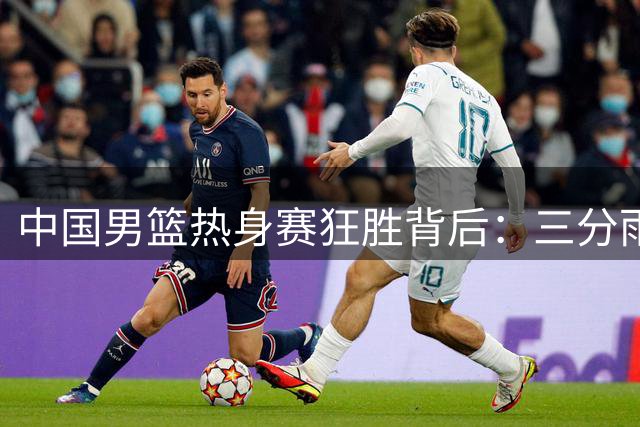 中国男篮热身赛狂胜背后：三分雨难掩内线危机 格鲁吉亚成真正试金石